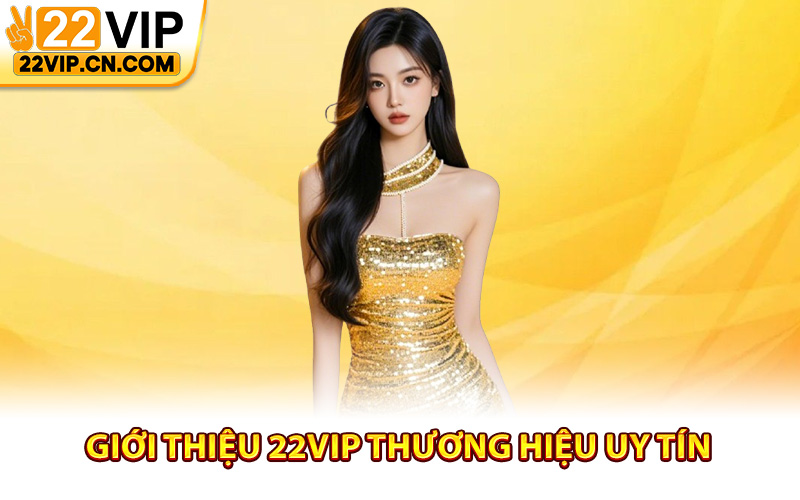 Giới thiệu 22Vip thương hiệu uy tín