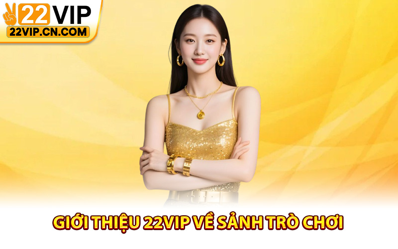 Giới thiệu 22Vip về sảnh trò chơi